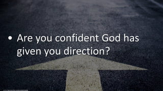 • Are you confident God has
given you direction?
cc: B Tal - https://www.flickr.com/photos/68634595@N00
 