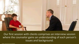Our first session with clients comprises an interview session
where the counselor gains an understanding of each person’s
issues and background.
cc: MDGovpics - https://www.flickr.com/photos/64018555@N03
 