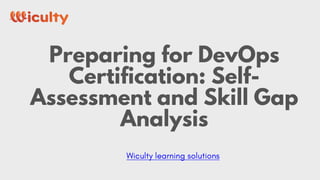 Preparing for DevOps
Certification: Self-
Assessment and Skill Gap
Analysis
 