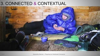 3. CONNECTED & CONTEXTUAL
42
http://www.halloweenforum.com/halloween-props/79597-need-help-ideas-new-fence.html
Samantha Starmer – Preparing for Distributed Commerce2/5/2017
 