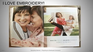 I LOVE EMBROIDERY!
45Samantha Starmer – Preparing for Distributed Commerce2/5/2017
 
