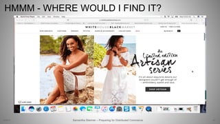 HMMM - WHERE WOULD I FIND IT?
46Samantha Starmer – Preparing for Distributed Commerce2/5/2017
 