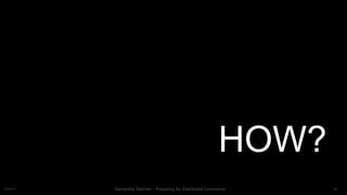 48Samantha Starmer – Preparing for Distributed Commerce2/5/2017
HOW?
 