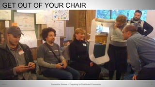 70Samantha Starmer – Preparing for Distributed Commerce2/5/2017
GET OUT OF YOUR CHAIR
http://www.flickr.com/photos/xian/3763798434
 