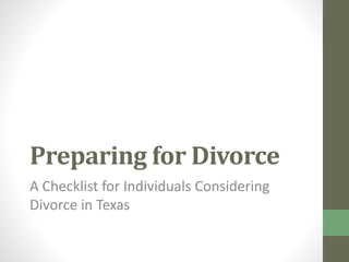 Preparing for Divorce
A Checklist for Individuals Considering
Divorce in Texas
 