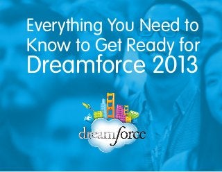 Everything You Need to
Know to Get Ready for

Dreamforce 2013

 