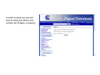 In order to check out, you will have to enter your library card number (all 14 digits, no spaces). 