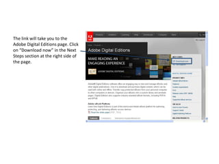 The link will take you to the Adobe Digital Editions page. Click on “Download now” in the Next Steps section at the right side of the page.