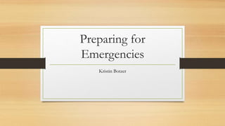 Preparing for
Emergencies
Kristin Botzer
 