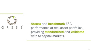 Assess and benchmark ESG
performance of real asset portfolios,
providing standardized and validated
data to capital markets.
15
 