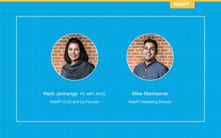 Heidi Jannenga PT, MPT, ATC/L
WebPT COO and Co-Founder
Mike Manheimer
WebPT Marketing Director
 