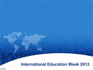 International Education Week 2013

 