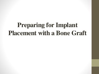 Preparing for Implant
Placement with a Bone Graft
 