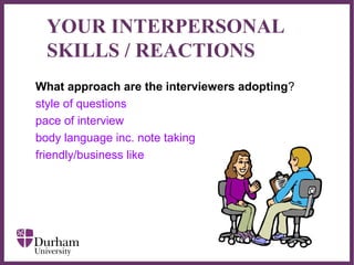∂
YOUR INTERPERSONAL
SKILLS / REACTIONS
What approach are the interviewers adopting?
style of questions
pace of interview
body language inc. note taking
friendly/business like
 