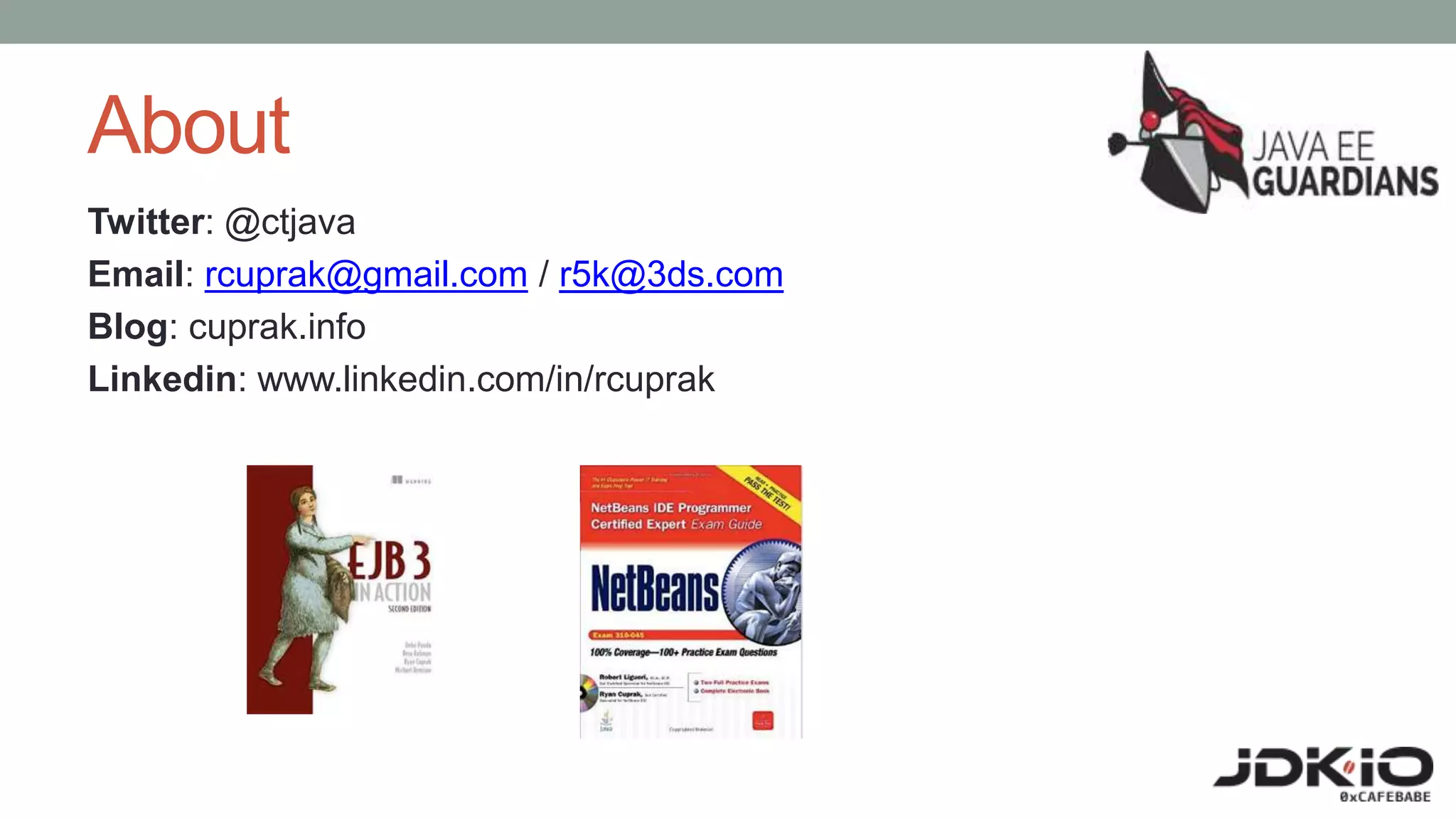 About
Twitter: @ctjava
Email: rcuprak@gmail.com / r5k@3ds.com
Blog: cuprak.info
Linkedin: www.linkedin.com/in/rcuprak
 
