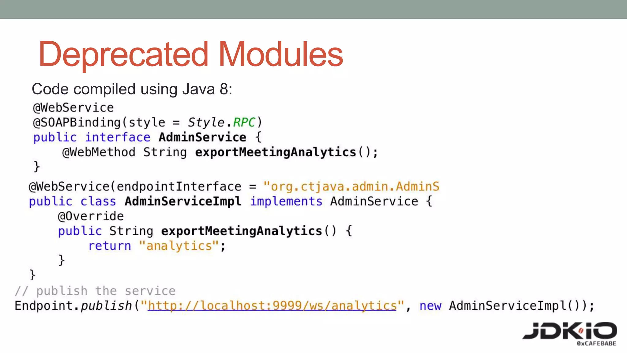 Deprecated Modules
Code compiled using Java 8:
 