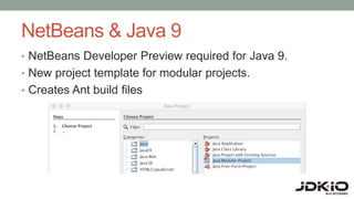 NetBeans & Java 9
• NetBeans Developer Preview required for Java 9.
• New project template for modular projects.
• Creates Ant build files
 
