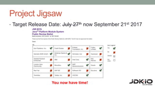 Project Jigsaw
• Target Release Date: July 27th now September 21st 2017
You now have time!
 