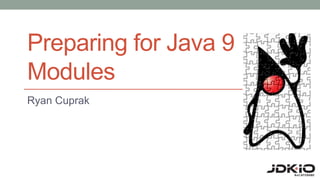 Preparing for Java 9
Modules
Ryan Cuprak
 