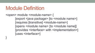 Module Definition
<open> module <module-name> {
[export <java package> [to <module name>]
[requires [transitive] <module-n...