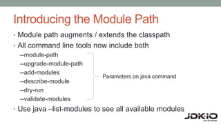 Introducing the Module Path
• Module path augments / extends the classpath
• All command line tools now include both
--mod...