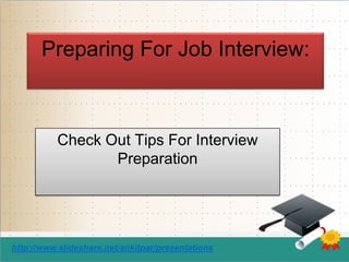 Preparing For Job Interview:

Check Out Tips For Interview
Preparation

http://www.slideshare.net/ankitpar/presentations

 