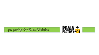 preparing for Kasa Muktha
 