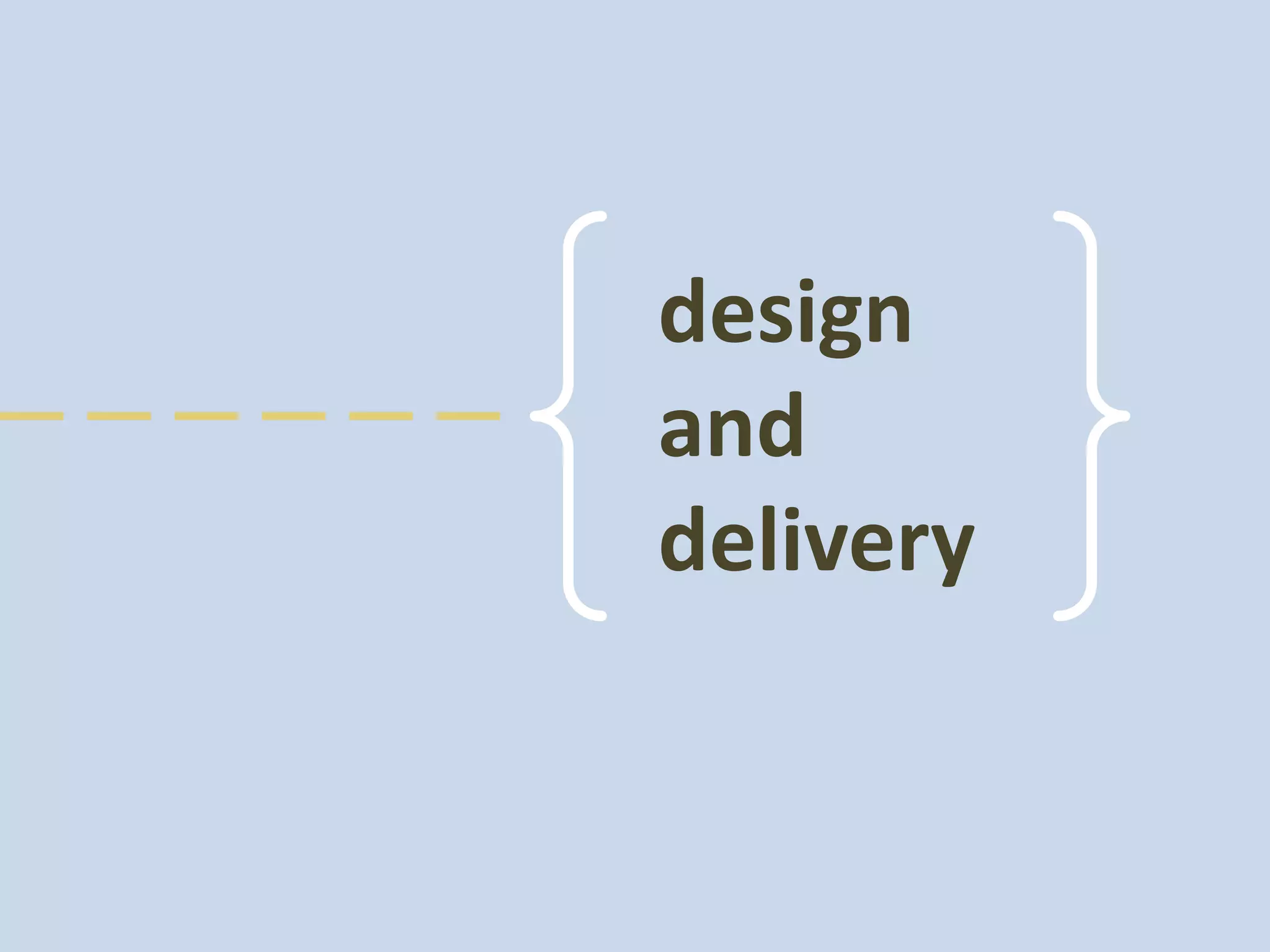 design
and
delivery
 