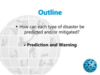  How can each type of disaster be
predicted and/or mitigated?
Prediction and Warning
 