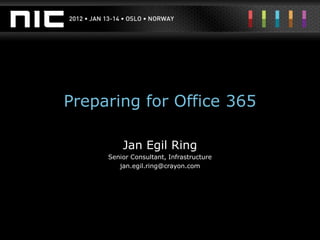 Preparing for Office 365

         Jan Egil Ring
     Senior Consultant, Infrastructure
        jan.egil.ring@crayon.com
 