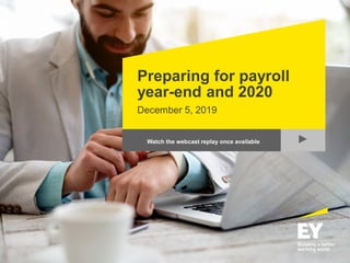 Preparing for payroll
year-end and 2020
December 5, 2019
Watch the webcast replay once available ►
 