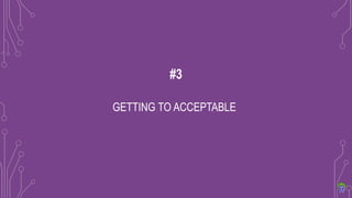 GETTING TO ACCEPTABLE
#3
 