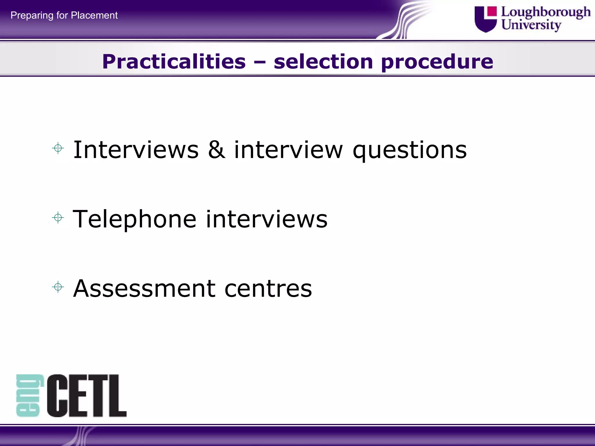 Practicalities – selection procedure Interviews & interview questions Telephone interviews Assessment centres 