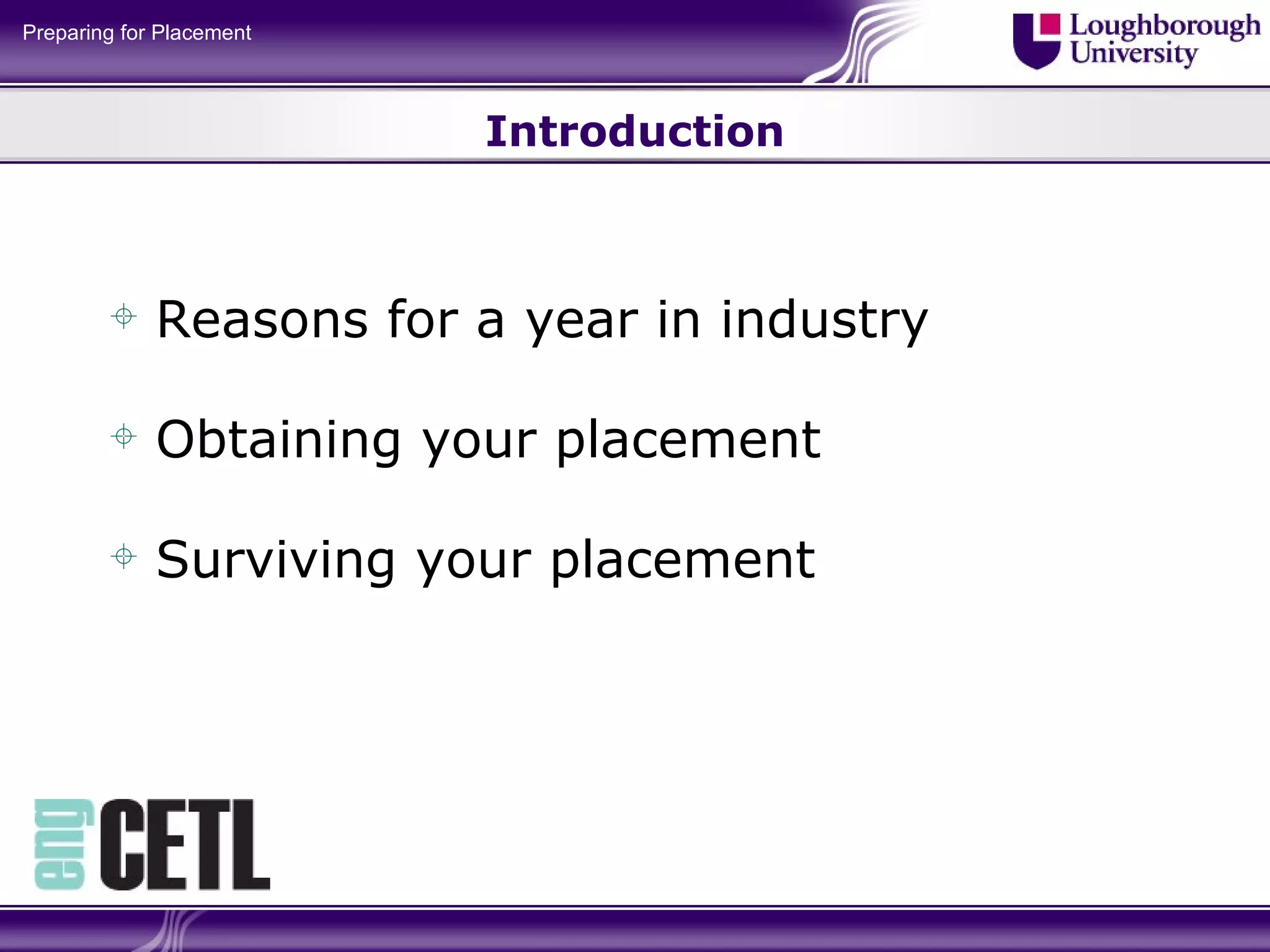 Introduction Reasons for a year in industry Obtaining your placement Surviving your placement 