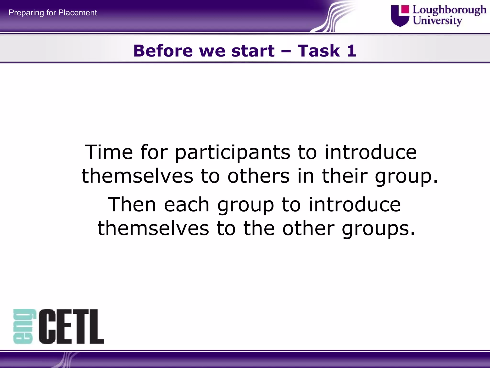 Before we start – Task 1 Time for participants to introduce themselves to others in their group. Then each group to introduce themselves to the other groups.  
