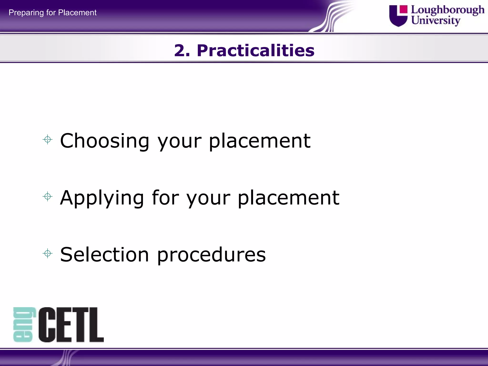 2. Practicalities Choosing your placement Applying for your placement Selection procedures 