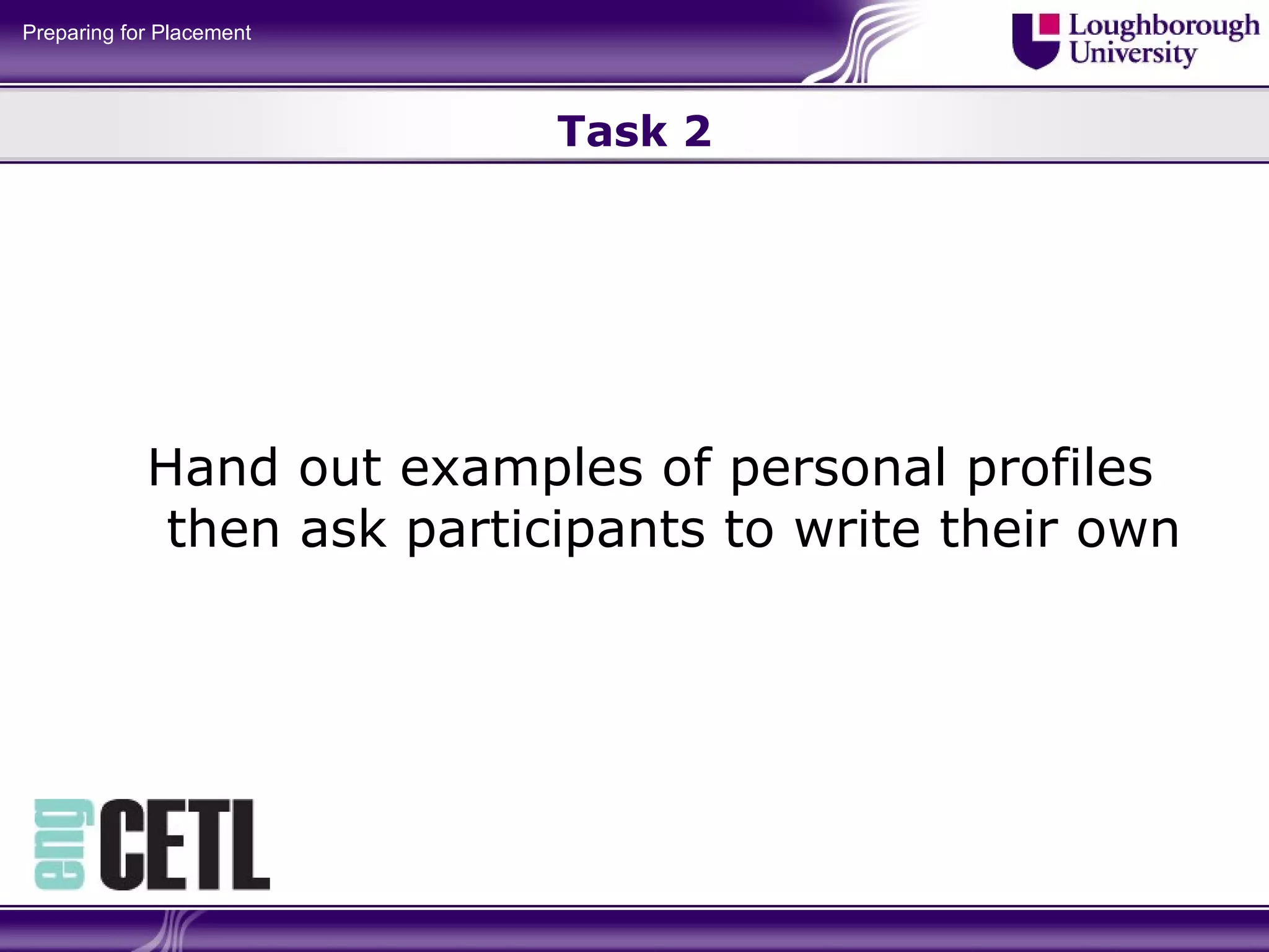 Task 2 Hand out examples of personal profiles then ask participants to write their own 