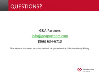 QUESTIONS?	
  
G&A	
  Partners	
  
info@gnapartners.com	
  
(866)	
  634-­‐6713	
  
This webinar has been recorded and wil...