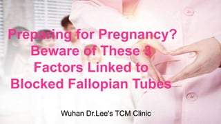 Preparing for Pregnancy?
Beware of These 3
Factors Linked to
Blocked Fallopian Tubes
Wuhan Dr.Lee's TCM Clinic
 