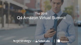 The 2016
Q4 Amazon Virtual Summit
 