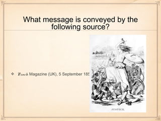 What message is conveyed by the
following source?
Punch Magazine (UK), 5 September 1857.
 