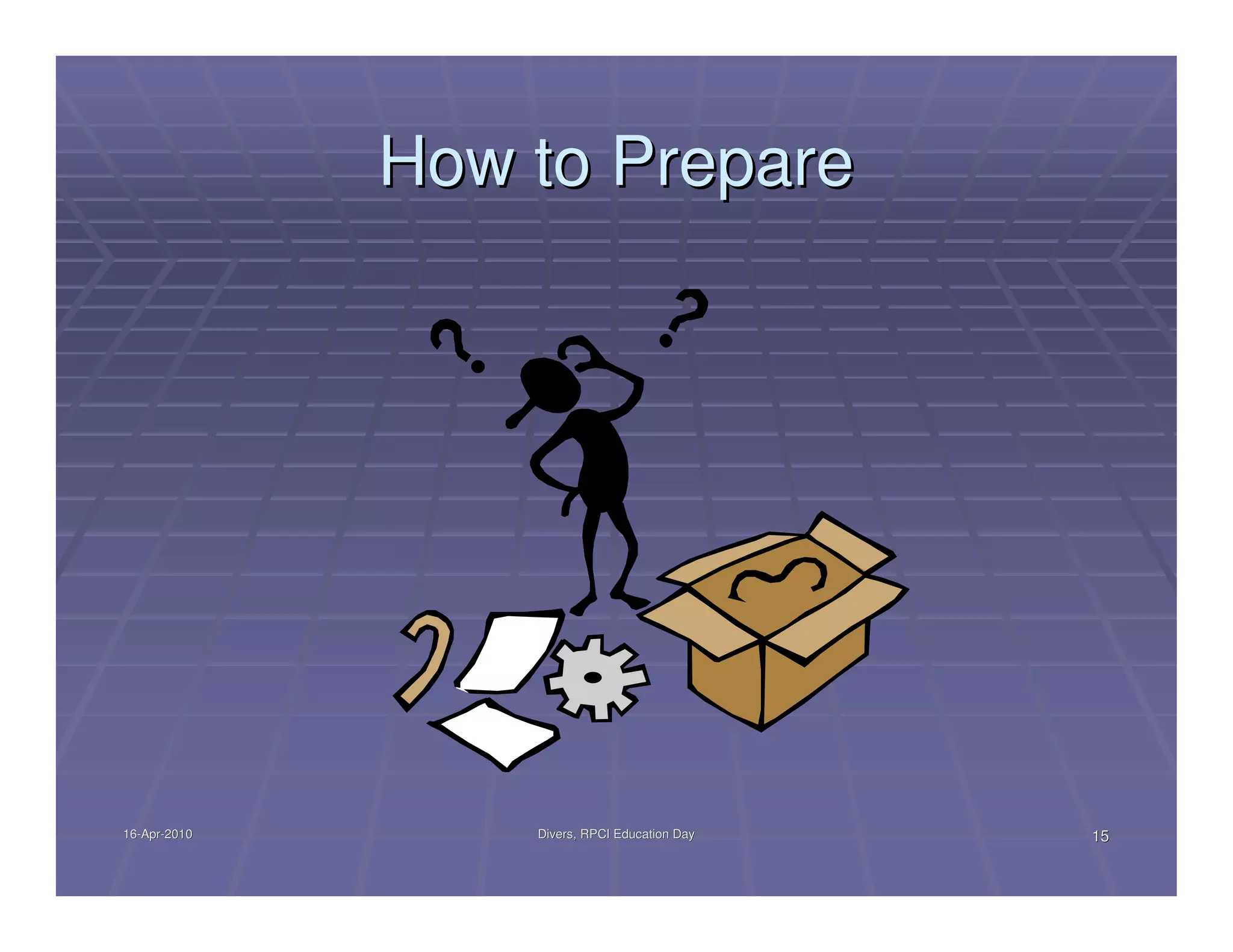 How to Prepare




16-Apr-2010
16-Apr-           Divers, RPCI Education Day   15
 