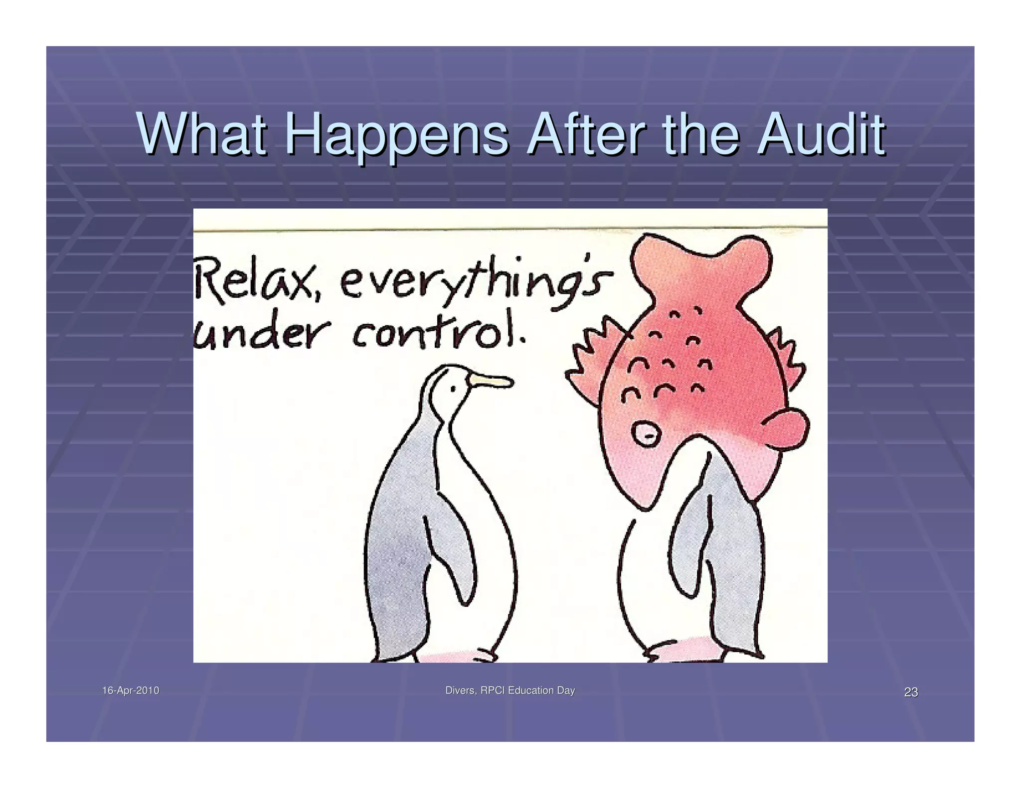 What Happens After the Audit




16-Apr-2010
16-Apr-          Divers, RPCI Education Day   23
 
