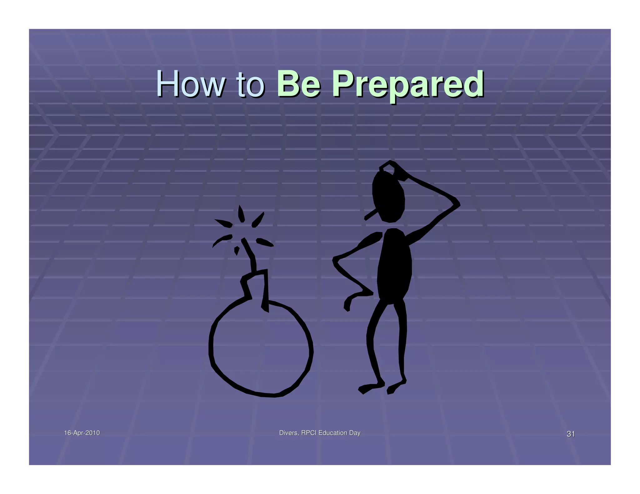 How to Be Prepared




16-Apr-2010
16-Apr-             Divers, RPCI Education Day   31
 