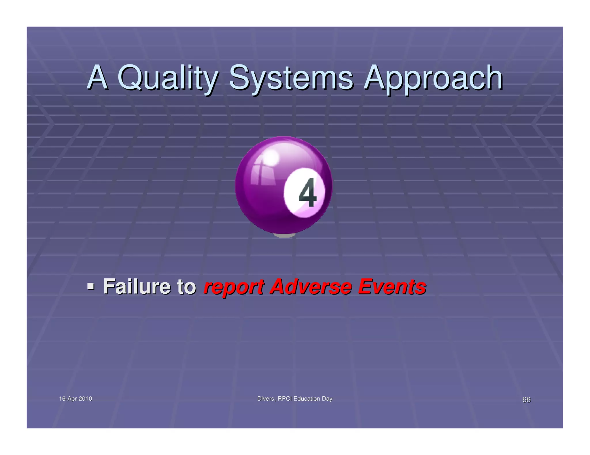 A Quality Systems Approach




              Failure to report Adverse Events




16-Apr-2010
16-Apr-                      Divers, RPCI Education Day   66
 