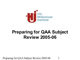 Preparing for QAA Subject Review 2005-06 1
Preparing for QAA Subject
Review 2005-06
 