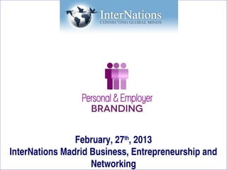 February, 27th, 2013
 InterNations Madrid Business, Entrepreneurship and
www.trainerbubble.com    Networking
 
