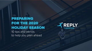 PREPARING
FOR THE 2020
HOLIDAY SEASON
10 tips and trends
to help you plan ahead
 