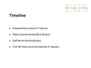 Timeline


 Proposed Rules by End of 1st Quarter

 Public Comment Period (60 to 90 days)

 Staff Review Period (60 days)

 Final SEC Rules (Currently expected 4th Quarter)
 