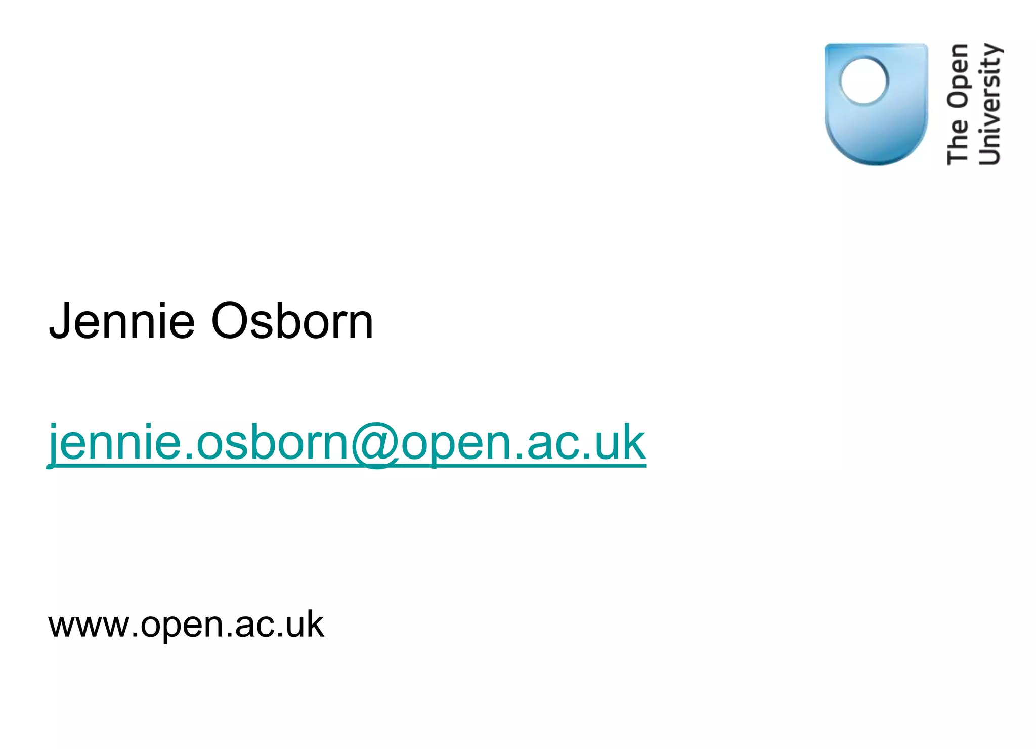 Jennie Osborn 
jennie.osborn@open.ac.uk 
www.open.ac.uk 
